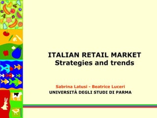 ITALIAN RETAIL MARKET
Strategies and trends
Sabrina Latusi - Beatrice Luceri
UNIVERSITÀ DEGLI STUDI DI PARMA
 