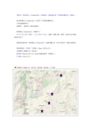 置身在「格林德瓦」（Grindelwald），欣賞風光，確能感受到「世界最美麗村莊」的魅力。
把~格林德瓦（Grindelwald），形容為「世界最美麗村莊」。
不知是誰創始的？
我覺得…，創始者，要給他頒獎。
格林德瓦（Grindelwald），面積不小。
有 171 平方公里，但是…，人口只有 4 千多人。這種「地廣人稀」現象，在瑞士高山地區，
可能是多見了。
我看到的資料是，格林德瓦（Grindelwald），這個美麗山村，是 18 世紀時，英國人發現的。
從格林德瓦，可看到「艾格峰」（Eiger. 3,970 公尺）。
艾格峰的 7 點鐘方向，依序是：
僧侶峰（Mönch.4,107 公尺. Google 地圖直譯為「莫希峰」）。
少女峰（4,158 公尺）。
▼艾格峰的 7 點鐘方向，依序是：僧侶峰（莫希峰）、少女峰
 