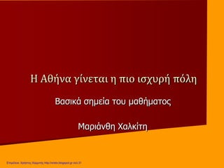 Η Αθήνα γίνεται η πιο ισχυρή πόλη
Βασικά σημεία του μαθήματος
Μαριάνθη Χαλκίτη
Επιμέλεια: Χρήστος Χαρμπής http://xristx.blogspot.gr σελ.31
 