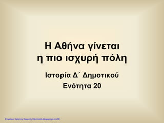 Η Αθήνα γίνεται
η πιο ισχυρή πόλη
Ιστορία Δ΄ Δημοτικού
Ενότητα 20
Επιμέλεια: Χρήστος Χαρμπής http://xristx.blogspot.gr σελ.36
ΑΠΟΣΤΟΛΟΣ ΜΑΡΚΑΚΗΣ
 