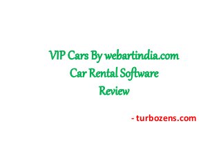VIP Cars By webartindia.com
Car Rental Software
Review
- turbozens.com
 