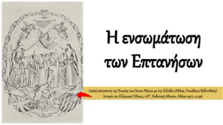 Η ενσωμάτωση
των Επτανήσων
Λαϊκή απεικόνιση της Ένωσης των Ιόνιων Νήσων με την Ελλάδα (Αθήνα, Γεννάδειος Βιβλιοθήκη).
Ιστορία του Ελληνικού Έθνους, τ.ΙΓ΄, Εκδοτική Αθηνών, Αθήνα 1977, σ.236.
 