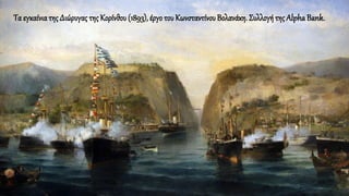 Τα εγκαίνια της Διώρυγας της Κορίνθου (1893), έργο του Κωνσταντίνου Βολανάκη. Συλλογή της Alpha Bank.
 