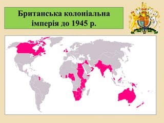 Британська колоніальна
імперія до 1945 р.
 