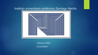 Instituto universitario politécnico Santiago Mariño
CARLOS LÓPEZ
CI:23259693
 