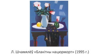 Л. Шчамялёў «Блакітны нацюрморт» (1995 г.)
 