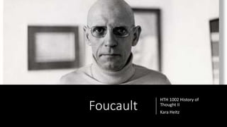 Foucault
HTH 1002 History of
Thought II
Kara Heitz
 