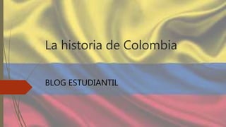 La historia de Colombia
BLOG ESTUDIANTIL
 