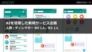 研究中のテーマ
AIを活用した新規サービス企画
人数：ディレクター B4 1人、B3 1人
 