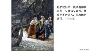 她們就出來，從墳墓那裏
逃跑，又發抖又驚奇，甚
麼也不告訴人，因為她們
害怕。(可16:8)
---聖經簡報站
 