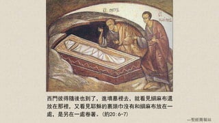 西門彼得隨後也到了，進墳墓裡去，就看見細麻布還
放在那裡，又看見耶穌的裹頭巾沒有和細麻布放在一
處，是另在一處卷著。(約20:6-7)
---聖經簡報站
 