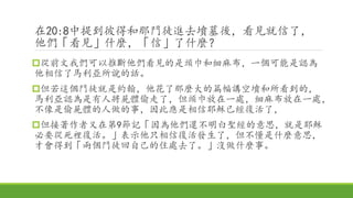 在20:8中提到彼得和那門徒進去墳墓後，看見就信了，
他們「看見」什麼，「信」了什麼？
從前文我們可以推斷他們看見的是頭巾和細麻布，一個可能是認為
他相信了馬利亞所說的話。
但若這個門徒就是約翰，他花了那麼大的篇幅講空墳和所看到的，
馬利亞認為是有人將屍體偷走了，但頭巾放在一處，細麻布放在一處，
不像是偷屍體的人做的事，因此應是相信耶穌已經復活了，
但接著作者又在第9節記「因為他們還不明白聖經的意思，就是耶穌
必要從死裡復活。」表示他只相信復活發生了，但不懂是什麼意思，
才會得到「兩個門徒回自己的住處去了。」沒做什麼事。
 