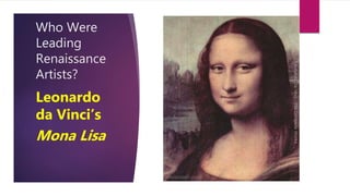 Who Were
Leading
Renaissance
Artists?
Leonardo
da Vinci’s
Mona Lisa
 