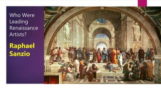 Who Were
Leading
Renaissance
Artists?
Raphael
Sanzio
 