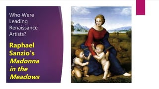 Who Were
Leading
Renaissance
Artists?
Raphael
Sanzio’s
Madonna
in the
Meadows
 