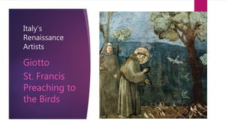 Italy’s
Renaissance
Artists
Giotto
St. Francis
Preaching to
the Birds
 