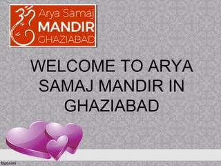 WELCOME TO ARYA
SAMAJ MANDIR IN
GHAZIABAD
 