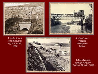 Έναρξη έργων      Ατμάμαξα στη
 αποξήρανσης         γραμμή
της Κωπαϊδας,      Καλαμάτα-
     1886             Μύλοι




                   Σιδηροδρομική
                  γραμμή Αθηνών-
                Πειραιά, Θησείο, 1890
 