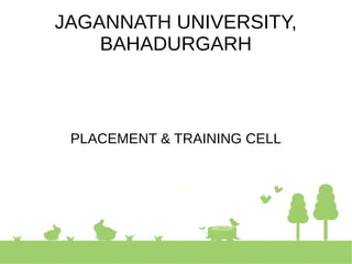 JAGANNATH UNIVERSITY,
BAHADURGARH
PLACEMENT & TRAINING CELL
 