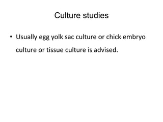Culture studies
• Usually egg yolk sac culture or chick embryo
culture or tissue culture is advised.
 