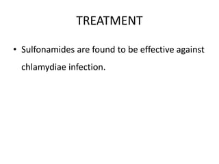 TREATMENT
• Sulfonamides are found to be effective against
chlamydiae infection.
 