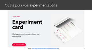 Outils pour vos expérimentations
Source : https://www.boardofinnovation.com/tools/experiment-card/ 62
 