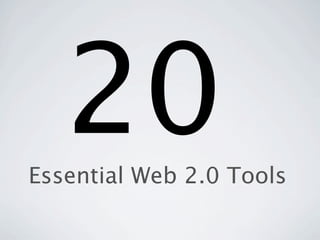 20
Essential Web 2.0 Tools
 