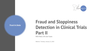 Trust in Data
Fraud and Sloppiness
Detection in Clinical Trials
Part II
With Real Life Use Cases
Webinar | Tuesday, January 21, 2020
 