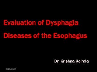 Evaluation of Dysphagia
Diseases of the Esophagus
Dr. Krishna Koirala
2016/06/08
 