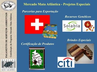 Mercado Mata Atlântica - Projetos Especiais
Certificação de Produtos
Parcerias para Exportação
Recursos Genéticos
Brindes Especiais
 