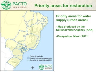 Priority areas for water
supply (urban areas)
- Map produced by the
National Water Agency (ANA)
-Completion: March 2011
Priority areas for restoration
 