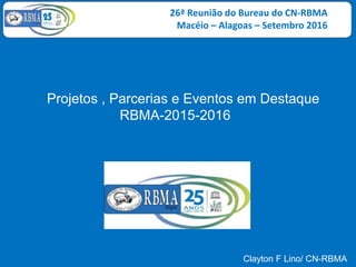 26ª Reunião do Bureau do CN-RBMA
Macéio – Alagoas – Setembro 2016
Projetos , Parcerias e Eventos em Destaque
RBMA-2015-2016
Clayton F Lino/ CN-RBMA
 