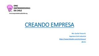 CREANDO EMPRESA
Ma. Cecilia Tinoco B.
Ingeniero Civil industrial
https://www.linkedin.com/in/ctinoco/
@iclm
 