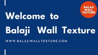 Welcome to
Balaji Wall Texture
W W W . B A L A J I W A L L T E X T U R E . C O M
 