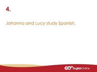 Johanna and Lucy study Spanish.
4.
 