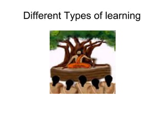 Different Types of learning
 