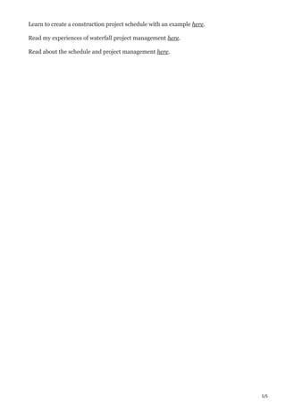 5/5
Learn to create a construction project schedule with an example here.
Read my experiences of waterfall project management here.
Read about the schedule and project management here.
 