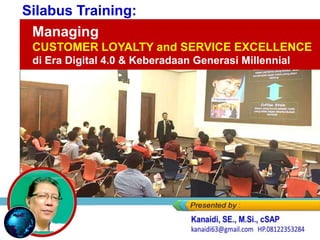 20. Silabus Training_Managing CUSTOMER
LOYALTY and SERVICE EXCELLENCE
Managing
CUSTOMER LOYALTY and SERVICE EXCELLENCE
di Era Digital 4.0 & Keberadaan Generasi Millennial
Silabus Training:
 