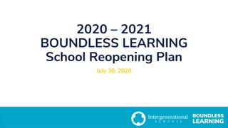 2020 – 2021
BOUNDLESS LEARNING
School Reopening Plan
July 30, 2020
 