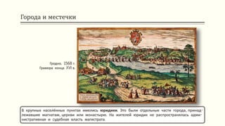Города и местечки
В крупных населённых пунктах имелись юридики. Это были отдельные части города, принад-
лежавшие магнатам, церкви или монастырю. На жителей юридик не распространялась адми-
нистративная и судебная власть магистрата.
Гродно. 1568 г.
Гравюра конца XVI в.
 