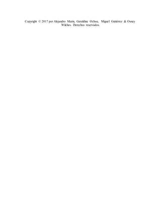 Copyright © 2017 por Alejandro Marin, Geraldine Ochoa, Miguel Gutiérrez & Osney
Wilches. Derechos reservados.
 
