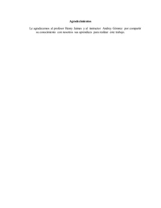 Agradecimientos
Le agradecemos al profesor Henry Jaimes y al instructor Andrey Gómrez por compartir
su conocimiento con nosotros sus aprendices para realizar este trabajo.
 