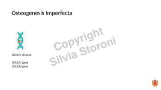 Osteogenesis Imperfecta
Genetic disease:
COL1A1 gene
COL1A2 gene
Copyright
Silvia Storoni
 
