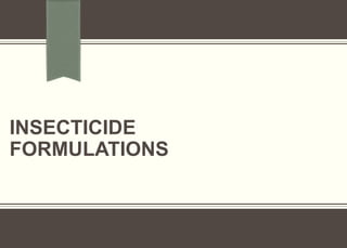 INSECTICIDE
FORMULATIONS
 