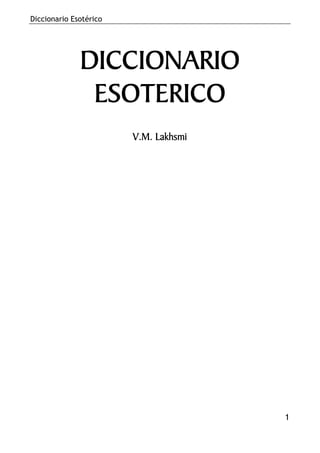 Diccionario Esotérico
1
DICCIONARIO
ESOTERICO
V.M. Lakhsmi
 