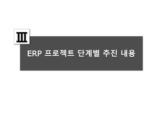 ERP 프로젝트 단계별 추진 내용
Ⅲ
 