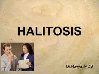 HALITOSIS
Dr.Navya, MDS
 