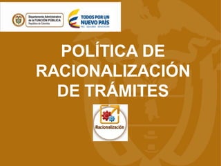 POLÍTICA DE
RACIONALIZACIÓN
DE TRÁMITES
 
