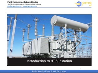 PMG Engineering Private Limited
The End-to-End Engineering Company in Food Industry
info@pmg.engineering | www.pmg.engineering
Build World-Class Food Factories
1
Introduction to HT Substation
 