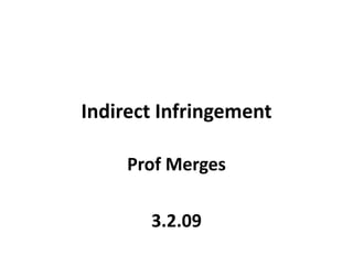 Indirect Infringement
Prof Merges
3.2.09
 